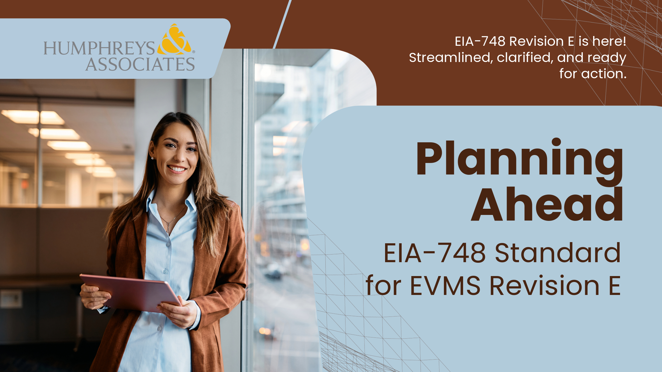 EIA-748 Revision E is here!
Streamlined, clarified, and ready
for action.
Planning Ahead
IA-748 Standard for EVMS Revision E